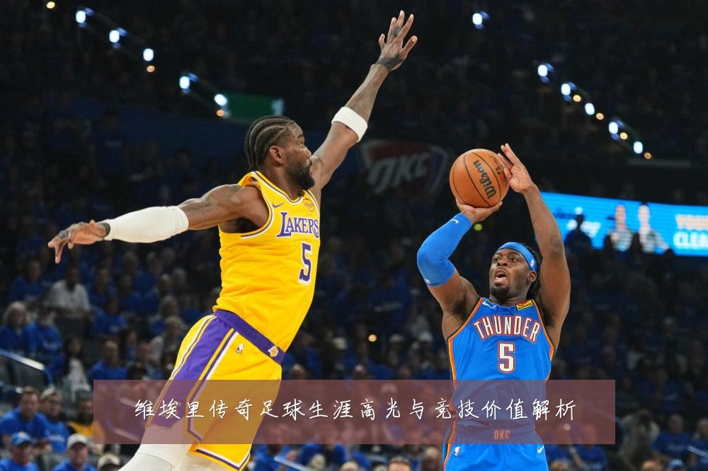 维埃里传奇足球生涯高光与竞技价值解析